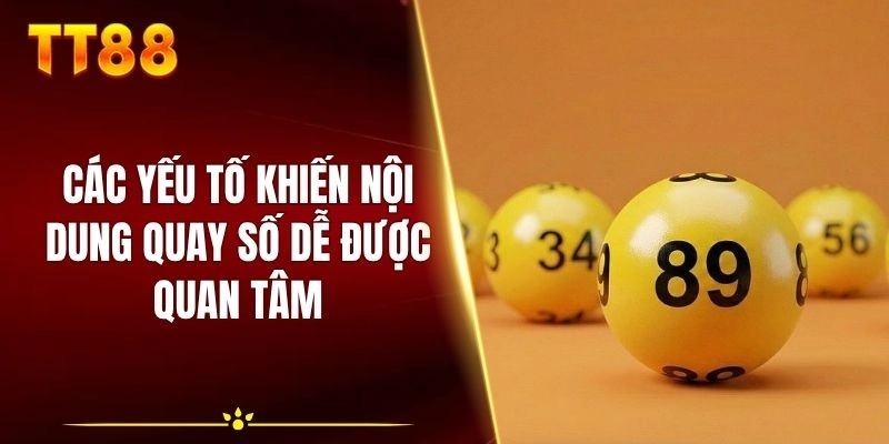 Các yếu tố khiến nội dung quay số dễ được quan tâm
