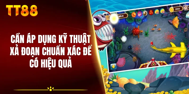 Cần áp dụng kỹ thuật xả đoạn chuẩn xác để có hiệu quả