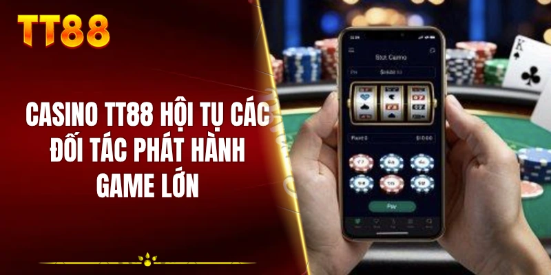 Casino TT88 hội tụ các đối tác phát hành game lớn