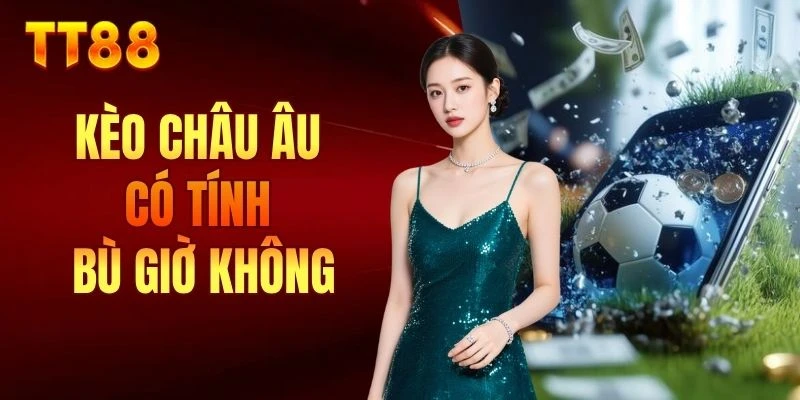 kèo châu Âu có tính bù giờ không