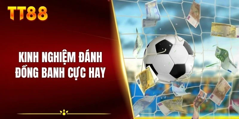 Kinh nghiệm đánh đồng banh cực hay
