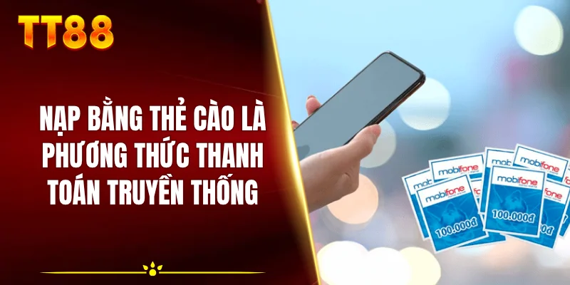 Nạp bằng thẻ cào là phương thức thanh toán truyền thống