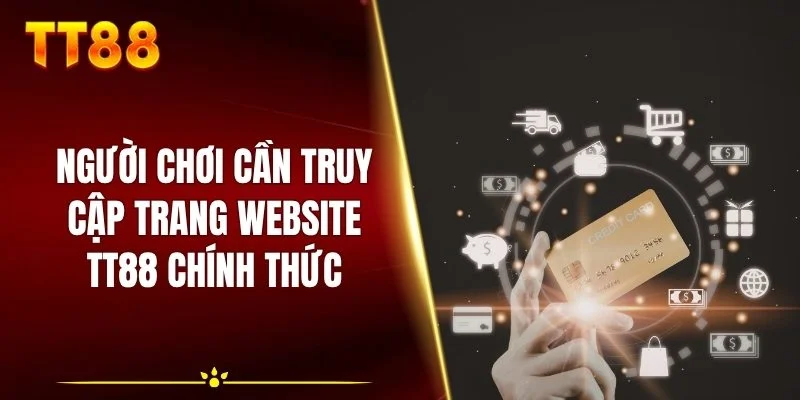 Người chơi cần truy cập trang website TT88 chính thức
