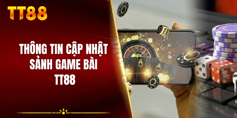 Thông tin cập nhật sảnh game bài TT88