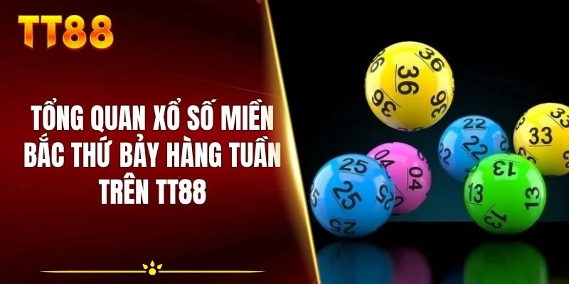 Tổng quan xổ số miền Bắc thứ bảy hàng tuần trên TT88